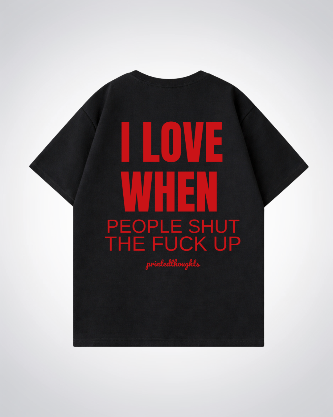 I love when People STFU Oversized Shirt - Black Back (Designed)