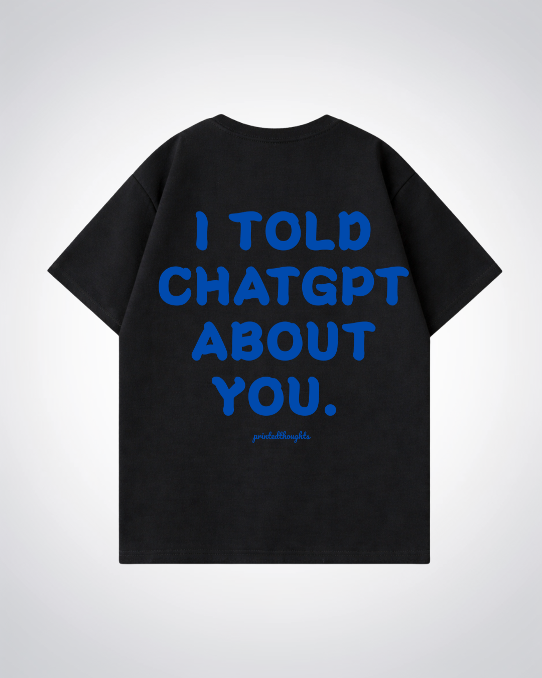 I Told Chat About You Oversized Shirt - Black Back (Designed)