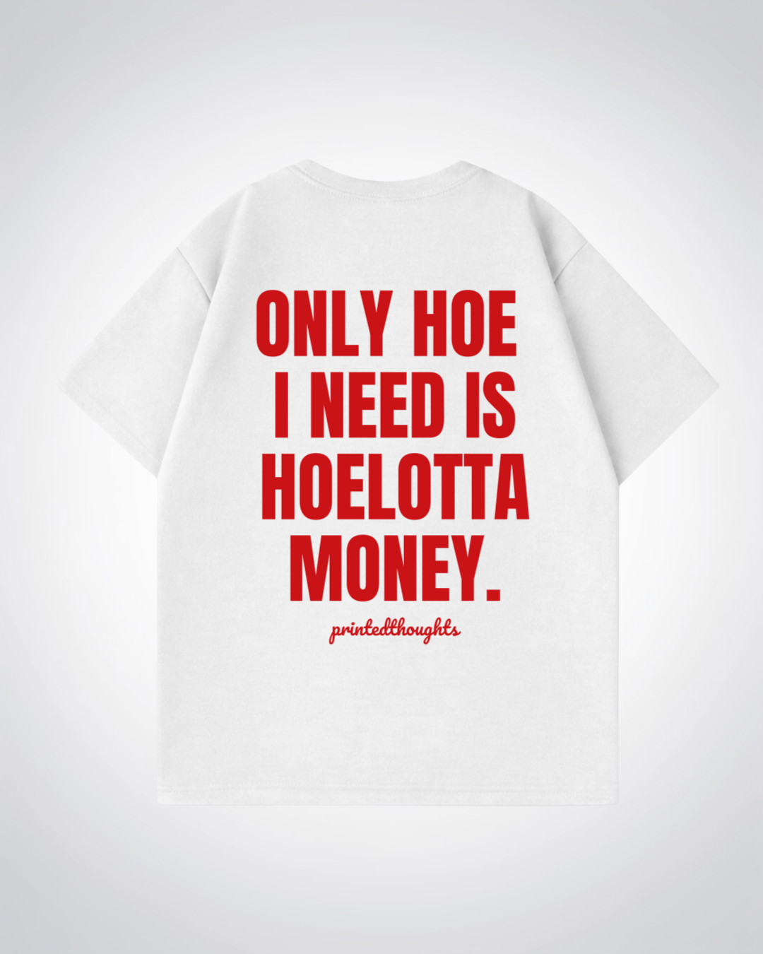 Only Hoe I need Oversized Shirt - White Back (Designed)