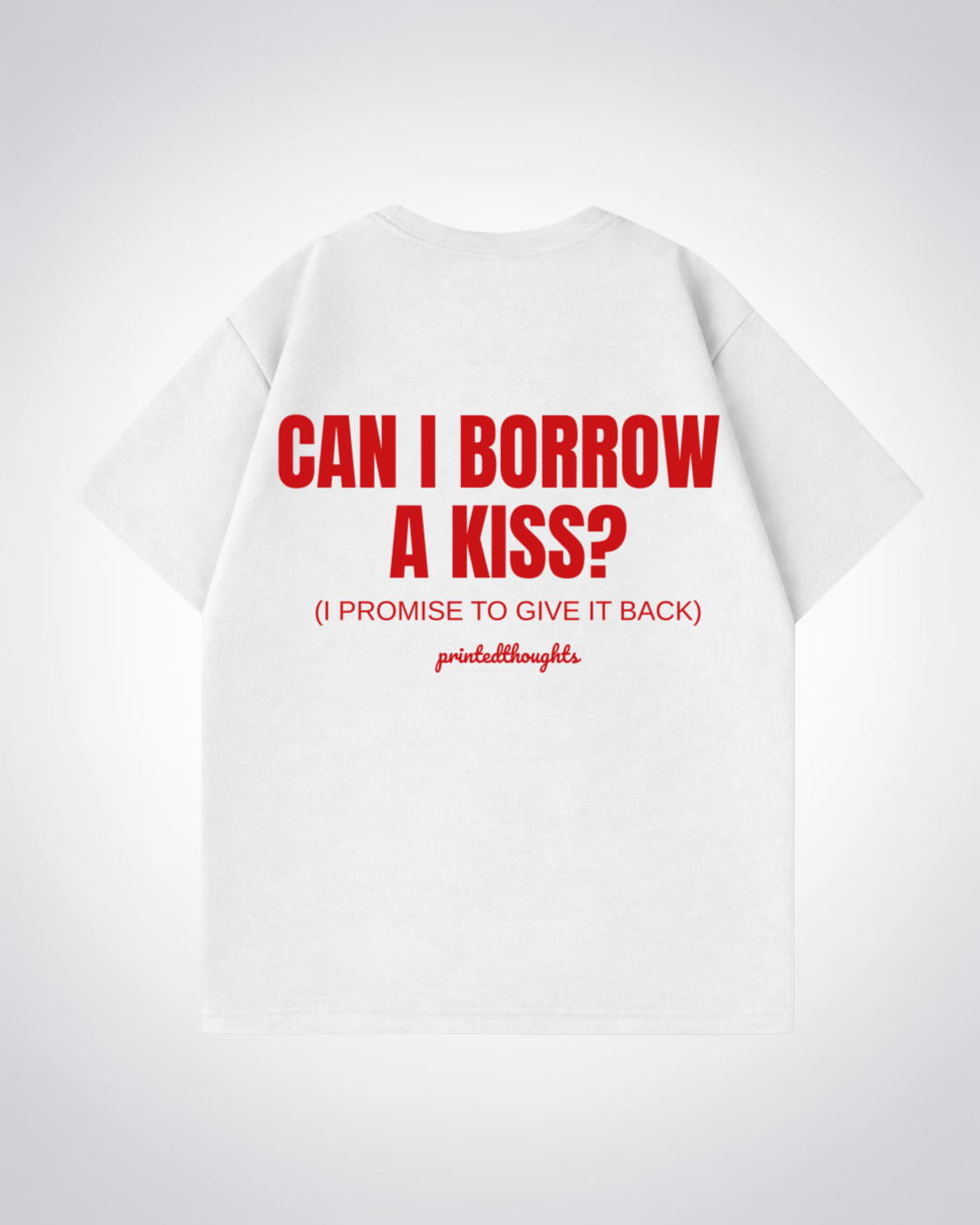 Can I borrow a Kiss? Oversized Shirt - White Back (Designed)