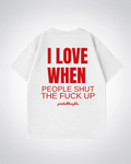 I love when People STFU Oversized Shirt - White Back (Designed)