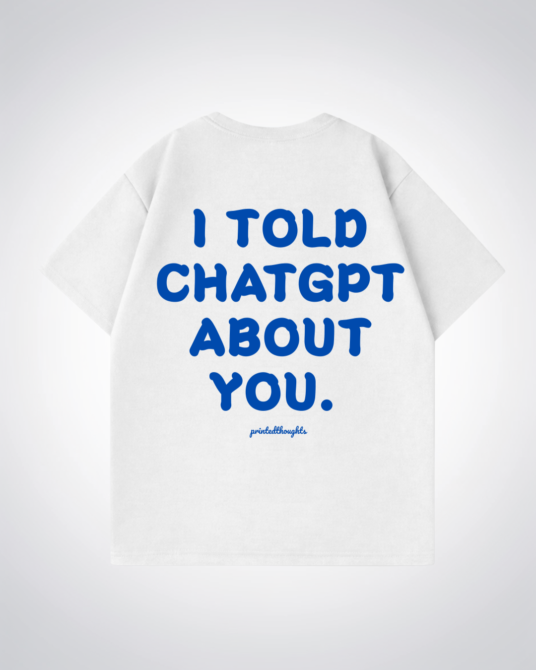 I Told Chat About You Oversized Shirt - White Back (Designed)