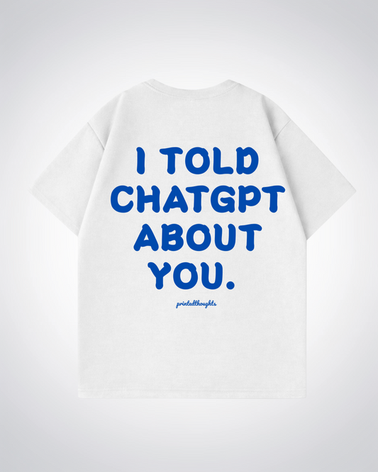 I Told Chat About You Oversized Shirt - White Back (Designed)