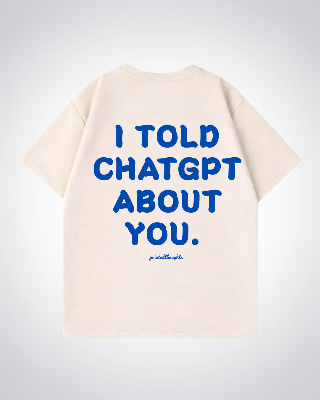 I Told Chat About You Oversized Shirt - Beige Back (Designed)