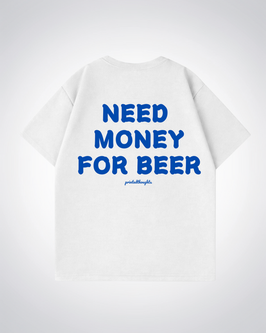 Need Money For Beer Oversized Shirt - White Back (Designed)