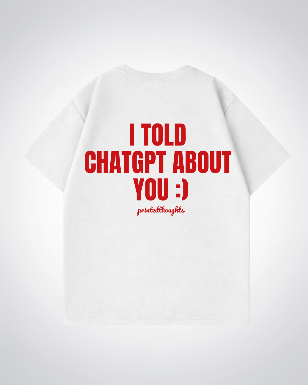 I told Chat about you Oversized Shirt - White Back (Designed)