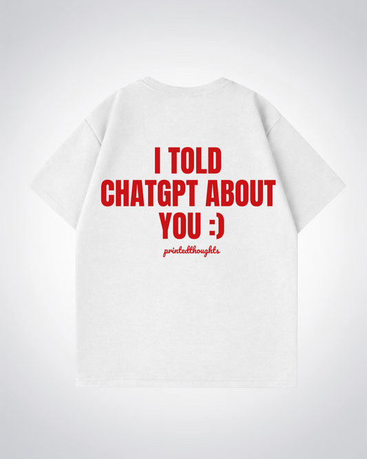 I told Chat about you Oversized Shirt - White Back (Designed)